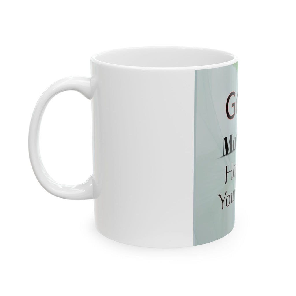 Good Morning Ceramic Mug - Unique Coffee Cup, Perfect for Gift, Daily Inspiration, Home Office, 11oz or 15oz